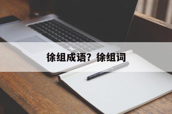 徐组成语？徐组词-第1张图片-