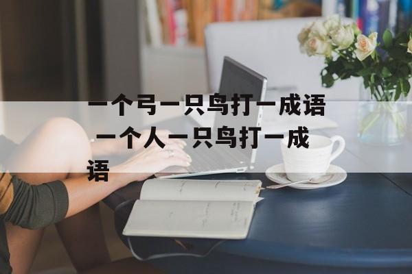 一个弓一只鸟打一成语 一个人一只鸟打一成语-第1张图片-