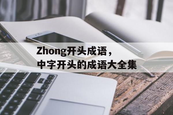 Zhong开头成语，中字开头的成语大全集-第1张图片-