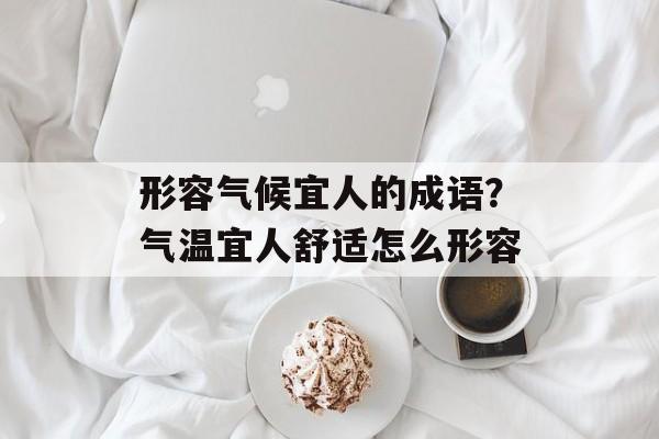 形容气候宜人的成语？气温宜人舒适怎么形容-第1张图片-