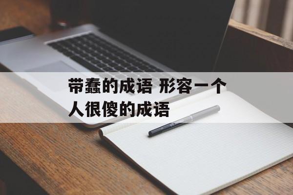 带蠢的成语 形容一个人很傻的成语-第1张图片-
