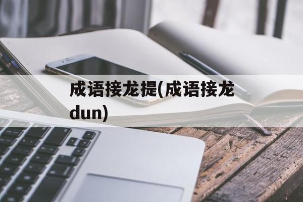 成语接龙提(成语接龙dun)-第1张图片-