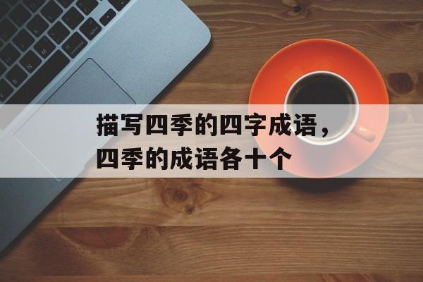 描写四季的四字成语，四季的成语各十个-第1张图片-