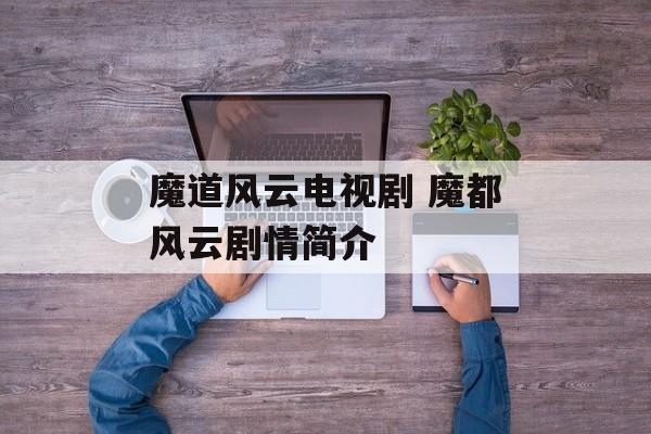 魔道风云电视剧 魔都风云剧情简介-第1张图片-
