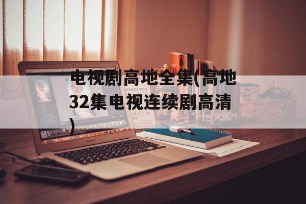 电视剧高地全集(高地32集电视连续剧高清)-第1张图片-