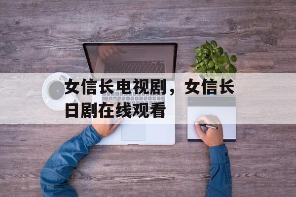女信长电视剧，女信长日剧在线观看-第1张图片-