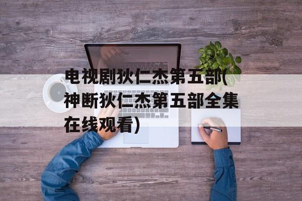 电视剧狄仁杰第五部(神断狄仁杰第五部全集在线观看)-第1张图片-