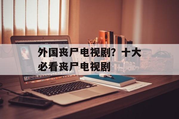 外国丧尸电视剧？十大必看丧尸电视剧-第1张图片-