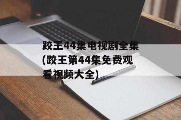 跤王44集电视剧全集(跤王第44集免费观看视频大全)-第1张图片-
