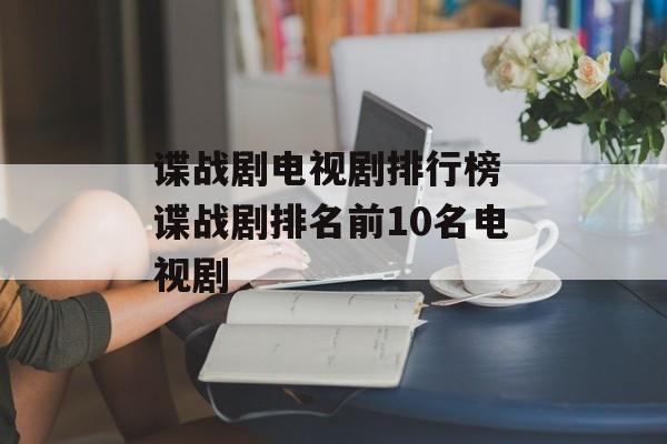 谍战剧电视剧排行榜 谍战剧排名前10名电视剧-第1张图片-
