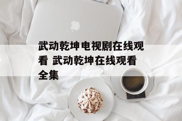 武动乾坤电视剧在线观看 武动乾坤在线观看全集-第1张图片-