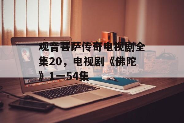 观音菩萨传奇电视剧全集20，电视剧《佛陀》1一54集-第1张图片-