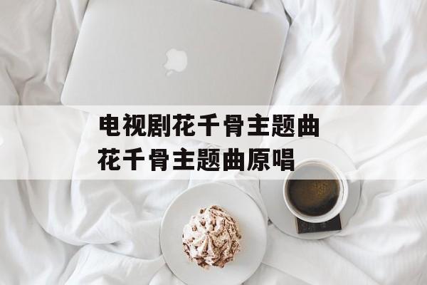 电视剧花千骨主题曲 花千骨主题曲原唱-第1张图片-