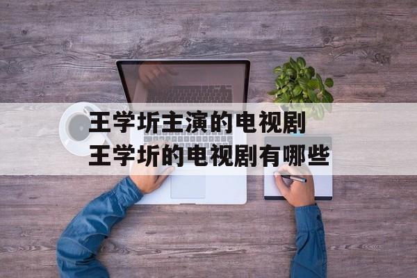 王学圻主演的电视剧 王学圻的电视剧有哪些-第1张图片-