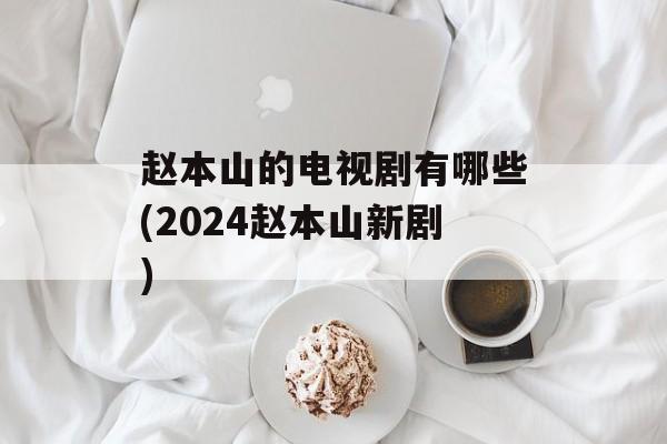 赵本山的电视剧有哪些(2024赵本山新剧)-第1张图片-