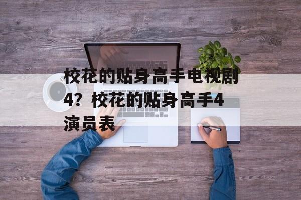校花的贴身高手电视剧4？校花的贴身高手4演员表-第1张图片-