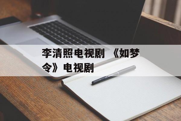李清照电视剧 《如梦令》电视剧-第1张图片-