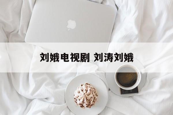 刘娥电视剧 刘涛刘娥-第1张图片-
