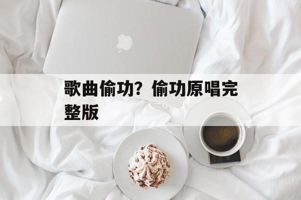 歌曲偷功？偷功原唱完整版-第1张图片-