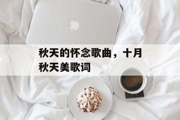 秋天的怀念歌曲，十月秋天美歌词-第1张图片-