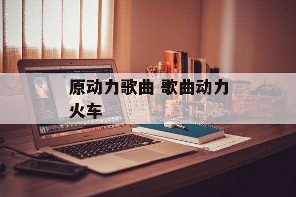 原动力歌曲 歌曲动力火车-第1张图片-