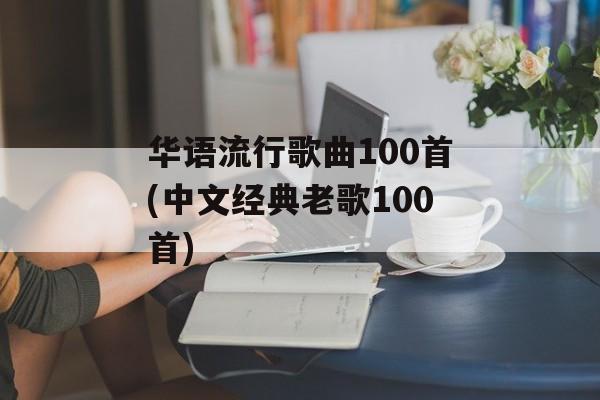 华语流行歌曲100首(中文经典老歌100首)-第1张图片-