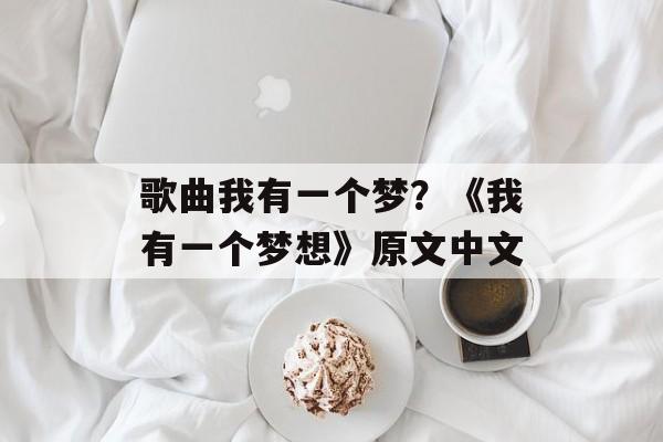 歌曲我有一个梦？《我有一个梦想》原文中文-第1张图片-