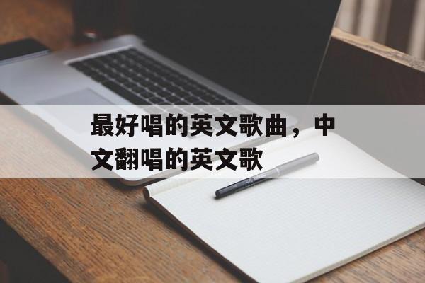 最好唱的英文歌曲，中文翻唱的英文歌-第1张图片-