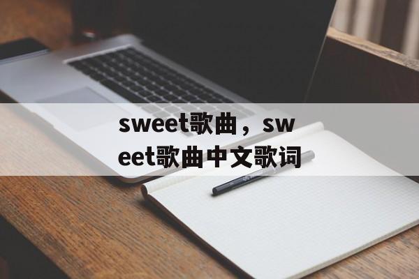 sweet歌曲，sweet歌曲中文歌词-第1张图片-