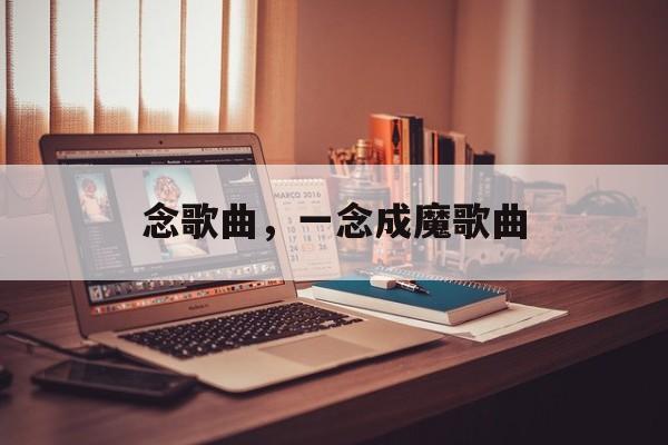 念歌曲，一念成魔歌曲-第1张图片-