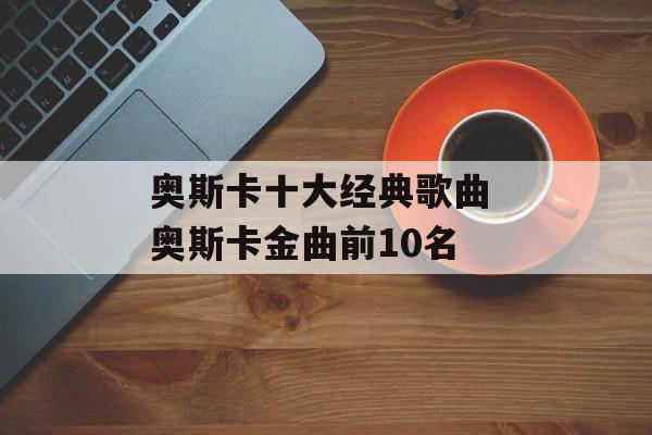 奥斯卡十大经典歌曲 奥斯卡金曲前10名-第1张图片-