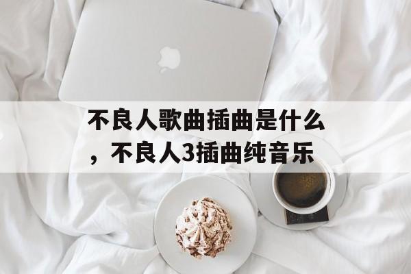 不良人歌曲插曲是什么，不良人3插曲纯音乐-第1张图片-