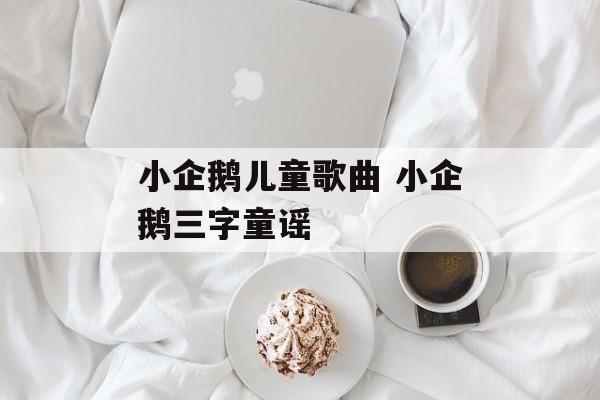 小企鹅儿童歌曲 小企鹅三字童谣-第1张图片-