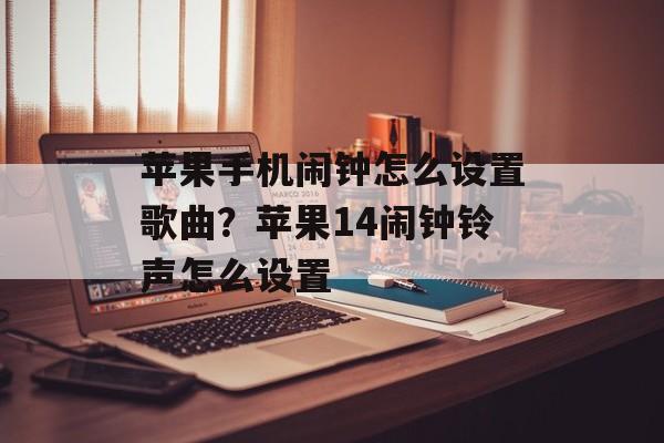 苹果手机闹钟怎么设置歌曲？苹果14闹钟铃声怎么设置-第1张图片-