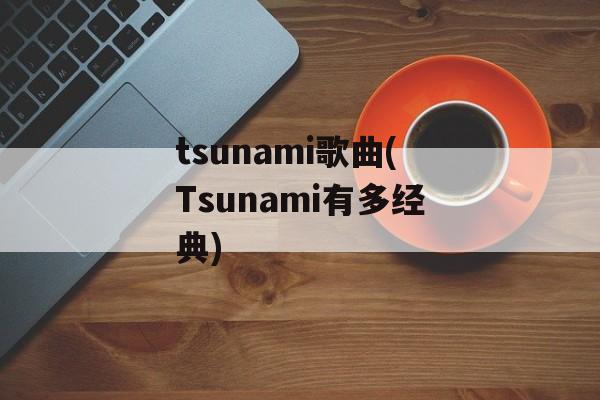 tsunami歌曲(Tsunami有多经典)-第1张图片-