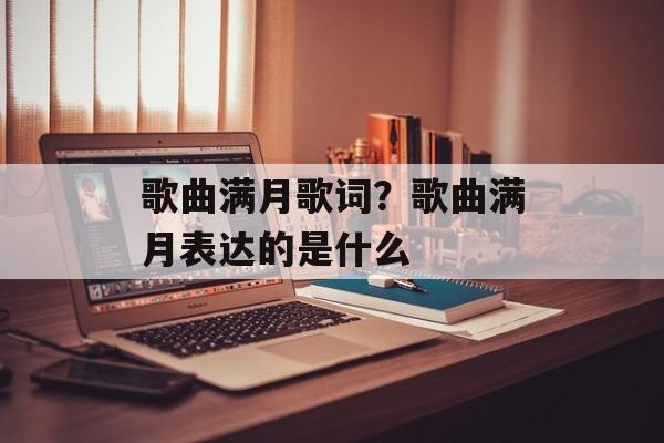 歌曲满月歌词？歌曲满月表达的是什么-第1张图片-