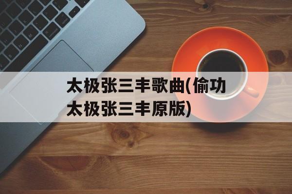 太极张三丰歌曲(偷功太极张三丰原版)-第1张图片-