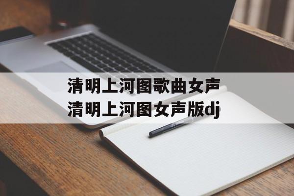 清明上河图歌曲女声 清明上河图女声版dj-第1张图片-