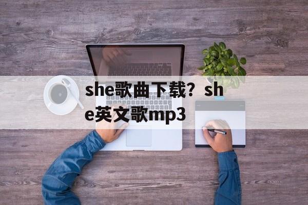 she歌曲下载？she英文歌mp3-第1张图片-