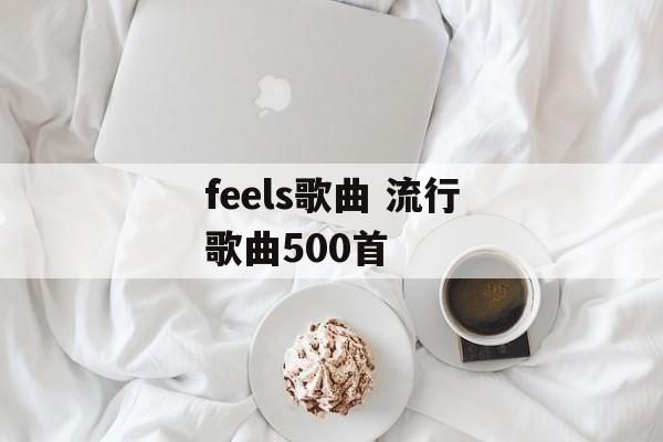 feels歌曲 流行歌曲500首-第1张图片-