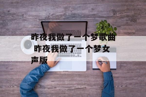 昨夜我做了一个梦歌曲 昨夜我做了一个梦女声版-第1张图片-
