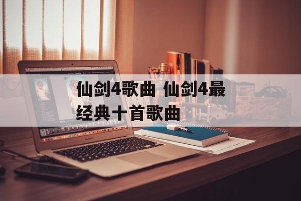 仙剑4歌曲 仙剑4最经典十首歌曲-第1张图片-