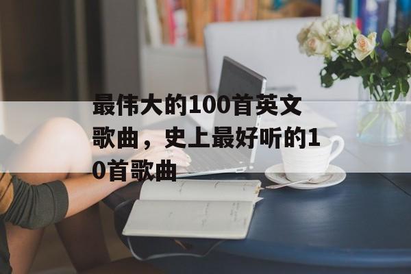 最伟大的100首英文歌曲，史上最好听的10首歌曲-第1张图片-