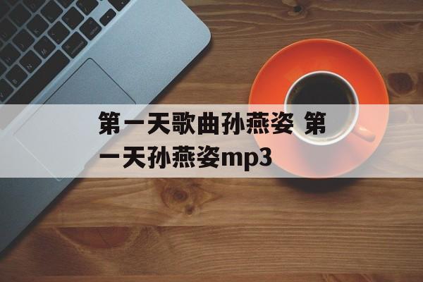 第一天歌曲孙燕姿 第一天孙燕姿mp3-第1张图片-