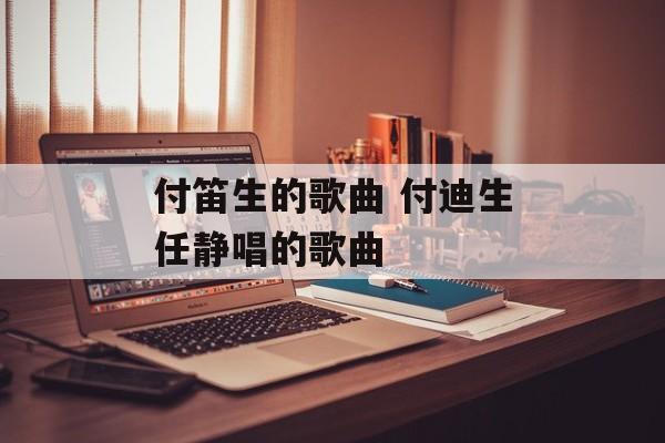 付笛生的歌曲 付迪生任静唱的歌曲-第1张图片-