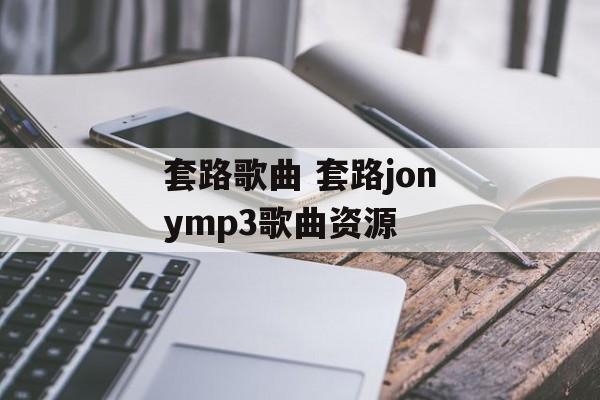 套路歌曲 套路jonymp3歌曲资源-第1张图片-