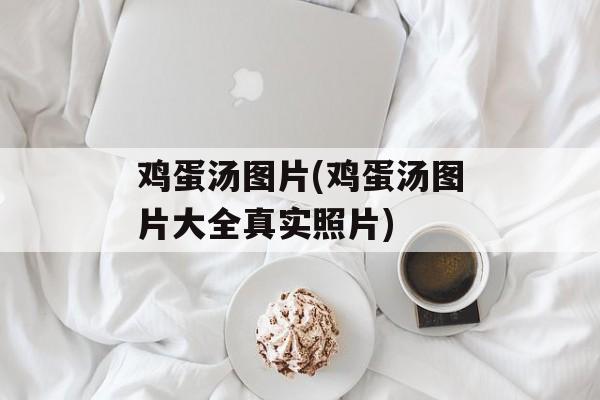 鸡蛋汤图片(鸡蛋汤图片大全真实照片)-第1张图片-
