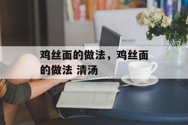 鸡丝面的做法，鸡丝面的做法 清汤-第1张图片-