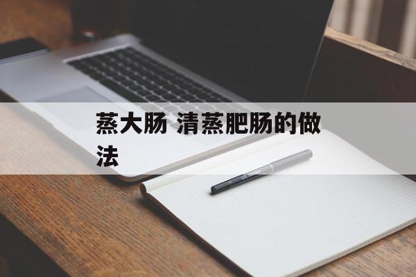 蒸大肠 清蒸肥肠的做法-第1张图片-