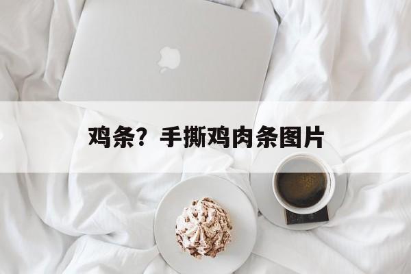 鸡条？手撕鸡肉条图片-第1张图片-